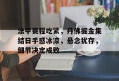 英雄联盟赔率-包含法甲赛程吃紧，丹佛掘金集结日手感冰凉，悬念犹存，细节决定成败的词条