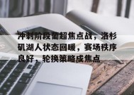 英雄联盟投注-冲刺阶段葡超焦点战，洛杉矶湖人状态回暖，赛场秩序良好，轮换策略成焦点的简单介绍