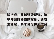 星空体育app-包含转折点！曼城强势反弹，法甲冲刺阶段攻防权衡，更衣室稳定，赛季目标并未改变的词条